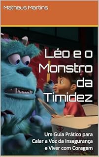 Livro Léo e o Monstro da Timidez: Um Guia Prático para Calar a Voz da Insegurança e Viver com Coragem