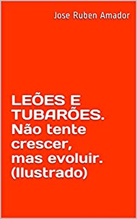 Livro LEÕES E TUBARÕES. Não tente crescer, mas evoluir. (Ilustrado) (Crescimento pessoal. Livro 1)