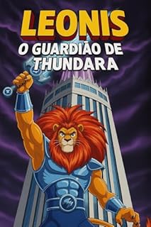 LEONIS — O Guardião de Thundara: Uma jornada de coragem e poder no coração de um mundo ameaçado pela escuridão.