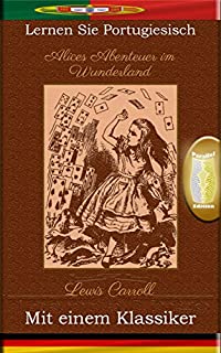 Lernen Sie Portugiesisch mit einem Klassiker: Alices Abenteuer im Wunderland - Paralleltext Ausgabe [PT-DE]