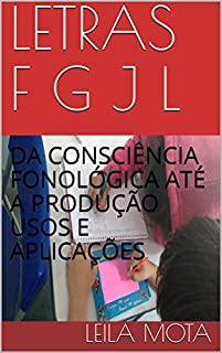 Livro LETRAS F G J L : DA CONSCIÊNCIA FONOLÓGICA ATÉ A PRODUÇÃO USOS E APLICAÇÕES