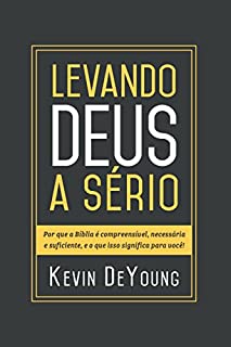 Livro Levando Deus a sério: Por que a Bíblia é compreensível, necessária e suficiente, e o que isso significa para você!