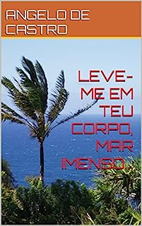 Livro LEVE-ME EM TEU CORPO, MAR IMENSO...