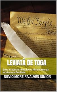 O Leviatã de Toga: Entre a Soberania Popular e o Absolutismo da Juristocracia Brasileira