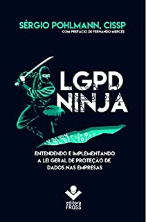LGPD Ninja: Entendendo e implementando a Lei Geral de Proteção de Dados na Empresa