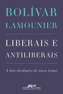 Liberais e antiliberais: A luta ideológica do nosso tempo