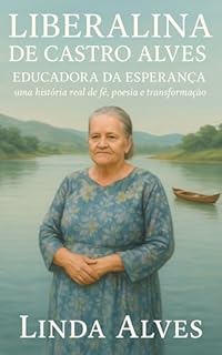 Livro LIBERALINA DE CASTRO ALVES - EDUCADORA DA ESPERANÇA: UMA HISTÓRIA REAL DE FÉ, POESIA E TRANSFORMAÇÃO