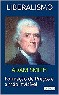 Livro LIBERALISMO: Adam Smith: Formação de Preços e a Mão invisível (Coleção Economia Política)