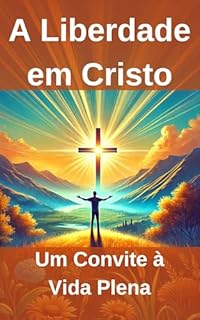 Livro A Liberdade em Cristo: Um Convite à Vida Plena