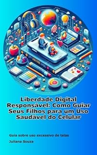 Livro Liberdade Digital Responsável: Como guiar seus filhos para o uso saudável do celular