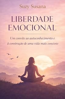 Liberdade Emocional: Um convite ao autoconhecimento e à construção de uma vida mais consciente