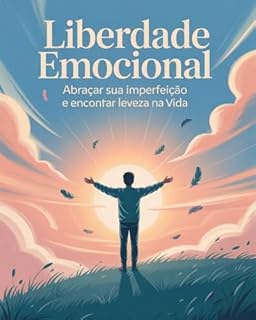 Livro Liberdade Emocional: Como Superar o Perfeccionismo, Praticar a Autoaceitação e Reduzir a Ansiedade para Viver com Mais Leveza