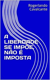 A LIBERDADE SE IMPÕE, NÃO É IMPOSTA