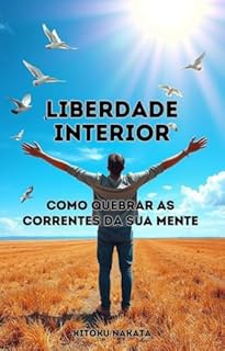 Livro Liberdade Interior: Como Quebrar as Correntes da Sua Mente