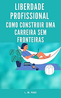 Livro Liberdade Profissional: Como encontrar Trabalho remoto e Construir uma Carreira sem Fronteiras