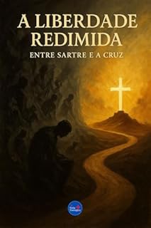 Livro A Liberdade Redimida: Entre Sartre e a Cruz (Coleção Filosofia Cristã Livro 21)