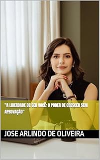 Livro "A Liberdade de Ser Você: O Poder de Crescer Sem Aprovação"