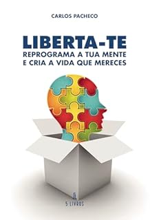 Liberta-te: Reprograma a Tua Mente e Cria a Vida que Mereces