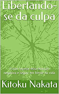 Livro Libertando-se da culpa: Como superar essa emoção negativa e seguir em frente na vida