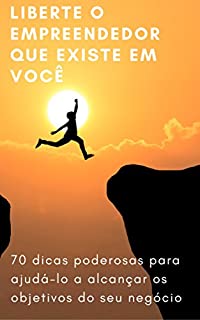 Livro Liberte o Empreendedor que Existe Em Você: 70 Dicas Poderosas Para Ajudá-Lo A Alcançar Os Objetivos Do Seu Negócio