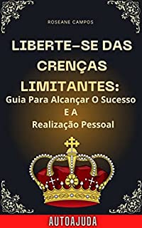 Livro Liberte-se Das Crenças Limitantes: Guia Para Alcançar O Sucesso E A Realização Pessoal