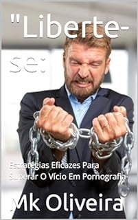 Livro "Liberte-se:: Estratégias Eficazes Para Superar O Vício Em Pornografia