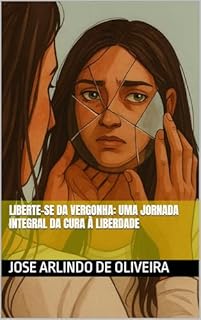 Livro Liberte-se da Vergonha: Uma Jornada Integral da Cura à Liberdade
