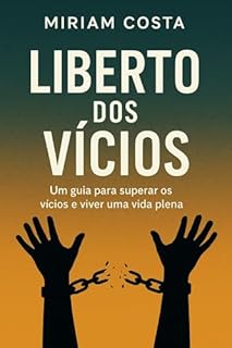 Livro Liberto dos Vícios : Um guia para superar os vícios e viver uma vida plena