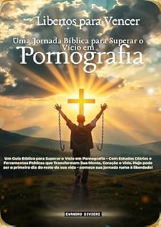 Libertos para Vencer: Uma Jornada Bíblica para Superar o Vício em Pornografia (1- Série Cura Livro 4)