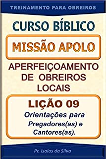 Livro Lição 09 - Orientações para Cantores(as) e Pregadores(as): Curso Missão Apolo - Aperfeiçoamento de Obreiros Locais (Curso Bíblico Missão Apolo - Aperfeiçoamento de Obreiros Locais)