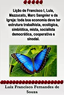 Livro Lição de Francisco I, Lula, Mazzucato, Marc Sangnier e da Igreja: toda boa economia deve ter estrutura trabalhista, ecológica, simbiótica, mista, socialista ... e sinodal. (Socialismo Democrático)