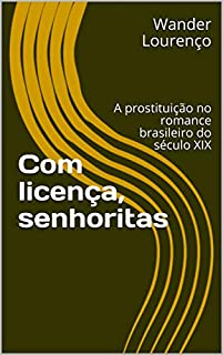 Livro Com licença, senhoritas: A prostituição no romance brasileiro do século XIX