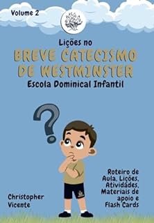 Lições no Breve Catecismo de Westminster para Escola Dominical Infantil (Volume 2): Roteiro de Aula, Lições, Atividades, Materiais de Apoio e Flashcards