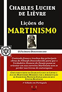 Livro Lições de Martinismo: Contendo frases e trechos das principais obras do Filósofo Desconhecido para que o Verdadeiro Homem do Desejo possa se orientar em sua carreira Martinista