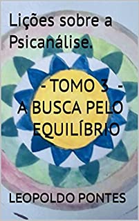 Livro Lições sobre a Psicanálise. TOMO 3 – A BUSCA PELO EQUILÍBRIO.: TOMO 3 – A BUSCA PELO EQUILÍBRIO.