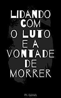 Livro LIDANDO COM O LUTO E A VONTADE DE MORRER: GUIA RÁPIDO
