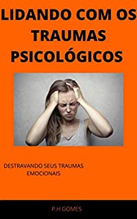 Livro LIDANDO COM OS TRAUMAS PSICOLÓGICOS (GUIA PRÁTICO)