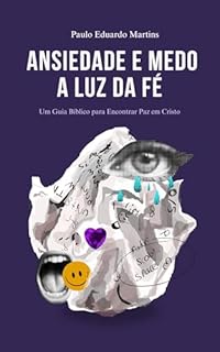 Livro Como Lidar com a Ansiedade e o Medo à Luz da Fé: Um Guia Bíblico para Encontrar Paz em Cristo