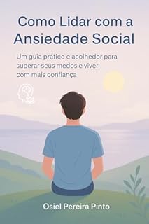 Livro Como Lidar com a Ansiedade Social: Um guia prático e acolhedor para superar seus medos e viver com mais confiança
