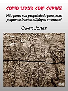 Livro Como Lidar Com Cupins: Não Perca Sua Propriedade Para Esses Pequenos Xilófagos Vorazes!