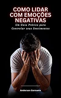 Livro Como Lidar com Emoções Negativas: Um Guia Prático para Controlar seus Sentimentos