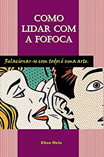 Livro Como Lidar com a Fofoca: Relacionar-se com todos é uma arte