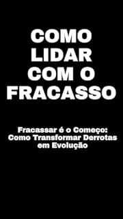 Livro Como lidar com o fracasso: Fracassar é o Começo: Como Transformar Derrotas em Evolução