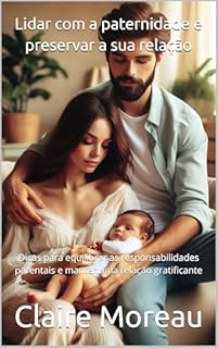 Livro Lidar com a paternidade e preservar a sua relação: Dicas para equilibrar as responsabilidades parentais e manter uma relação gratificante