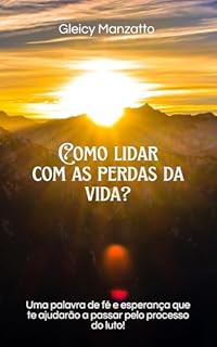 Livro Como lidar com as perdas da vida?: Uma palavra de fé e esperança que te ajudarão a passar pelo processo do luto!