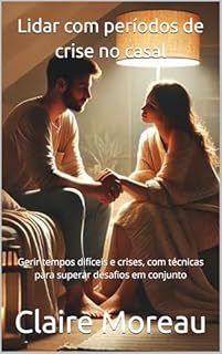 Livro Lidar com períodos de crise no casal: Gerir tempos difíceis e crises, com técnicas para superar desafios em conjunto
