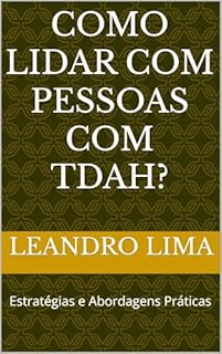 Livro Como Lidar com Pessoas com TDAH? : Estratégias e Abordagens Práticas