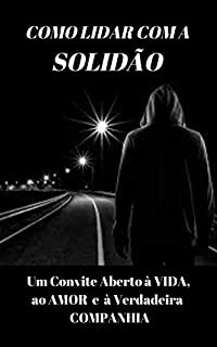 Livro COMO LIDAR COM A SOLIDÃO: um convite aberto à vida, ao amor e à verdadeira companhia