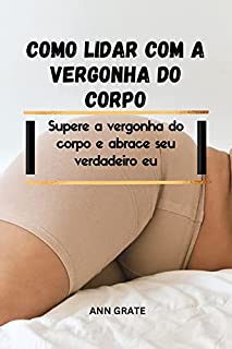 Livro Como lidar com a vergonha do corpo: Supere a vergonha do corpo e abrace seu verdadeiro eu