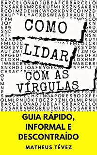 Livro COMO LIDAR COM AS VÍRGULAS: Guia rápido, informal e descontraído (NÃO ERRE MAIS)